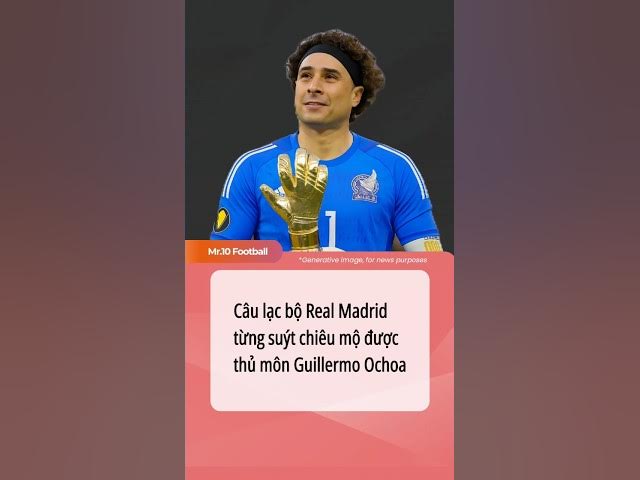 Video thumbnail for Câu lạc bộ Real Madrid từng suýt chiêu mộ thủ môn Guillermo Ochoa#dhlcgd #realmadrid #ochoa