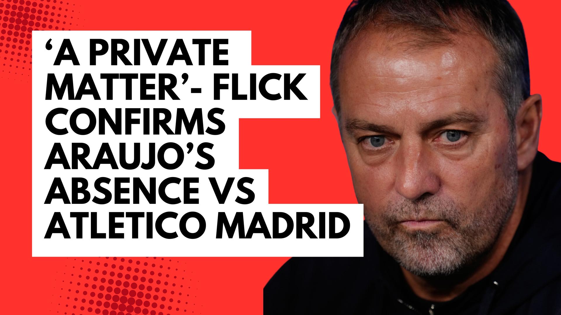 Video thumbnail for 'A private matter' - Flick confirms Araujo's absence against Atletico Madrid