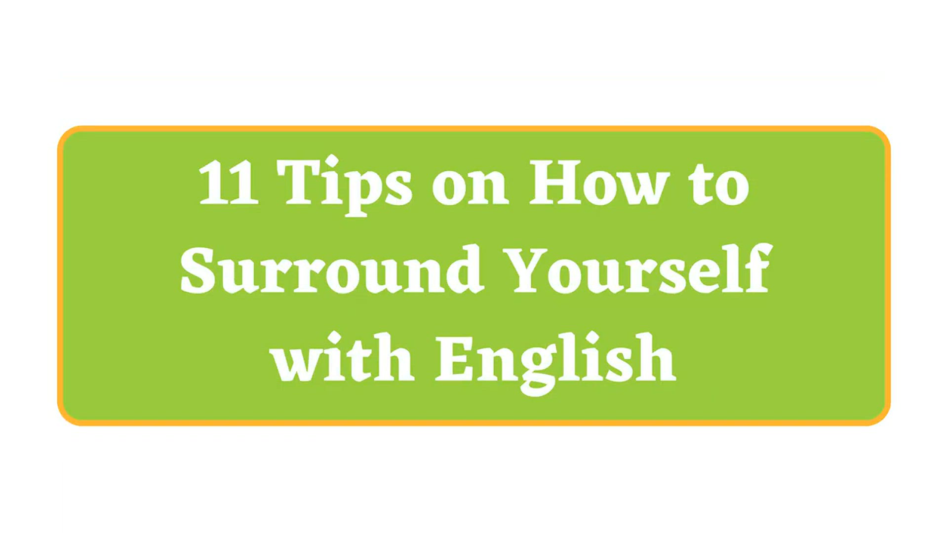 'Video thumbnail for 11 Tips on How to Surround Yourself with English'