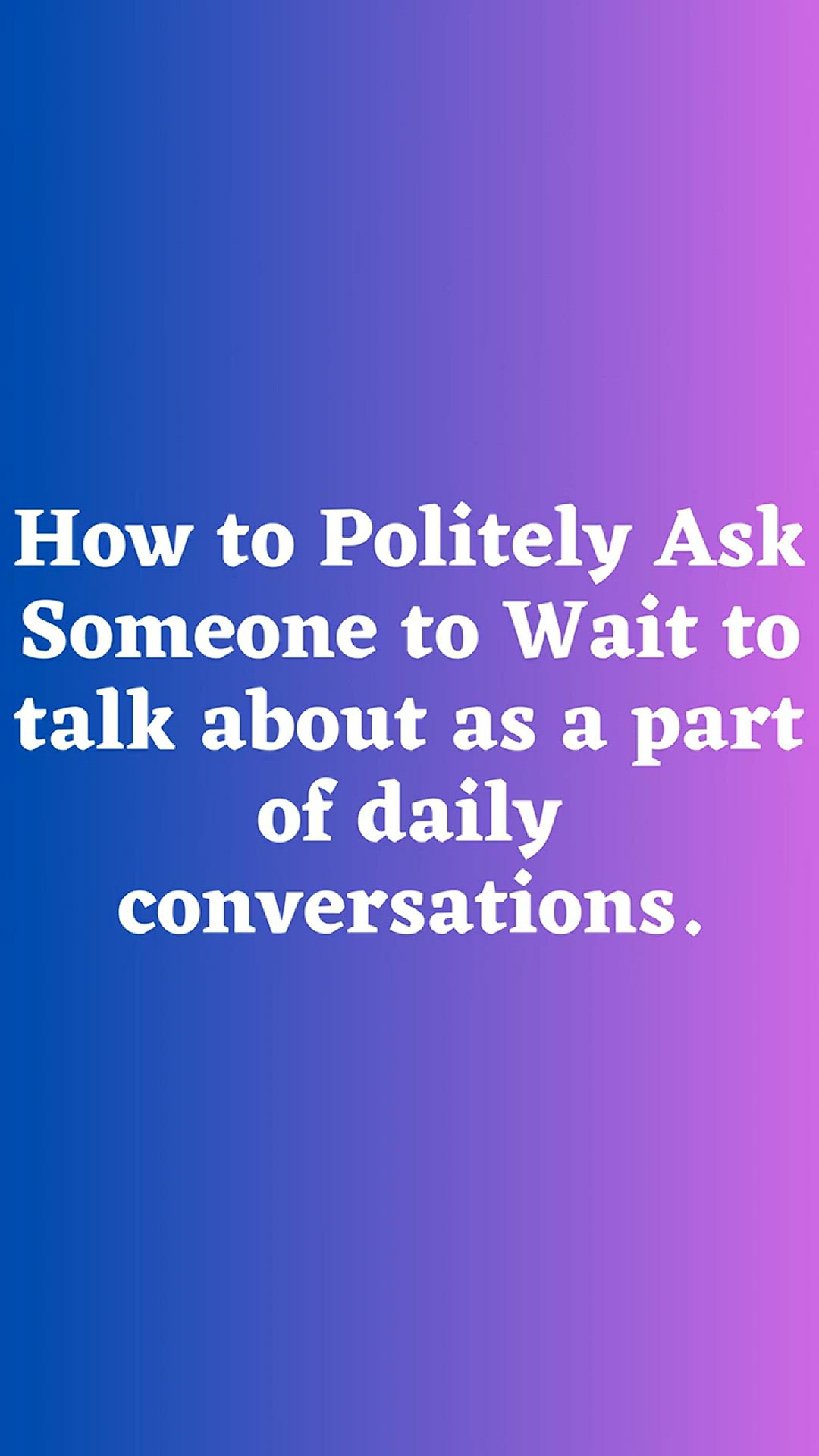 'Video thumbnail for How to Politely Ask Someone to Wait Part 7'