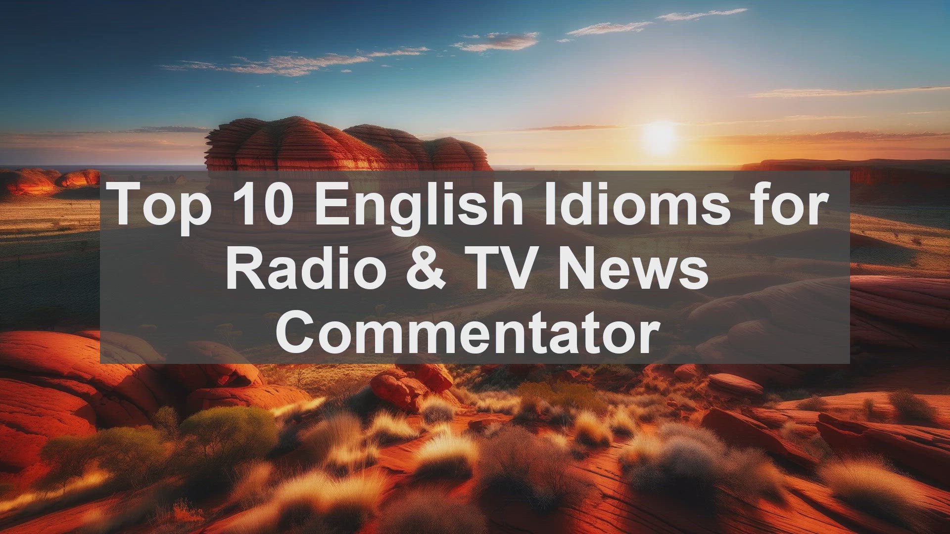 'Video thumbnail for Top 10 English Idioms for Radio  TV News Commentator'