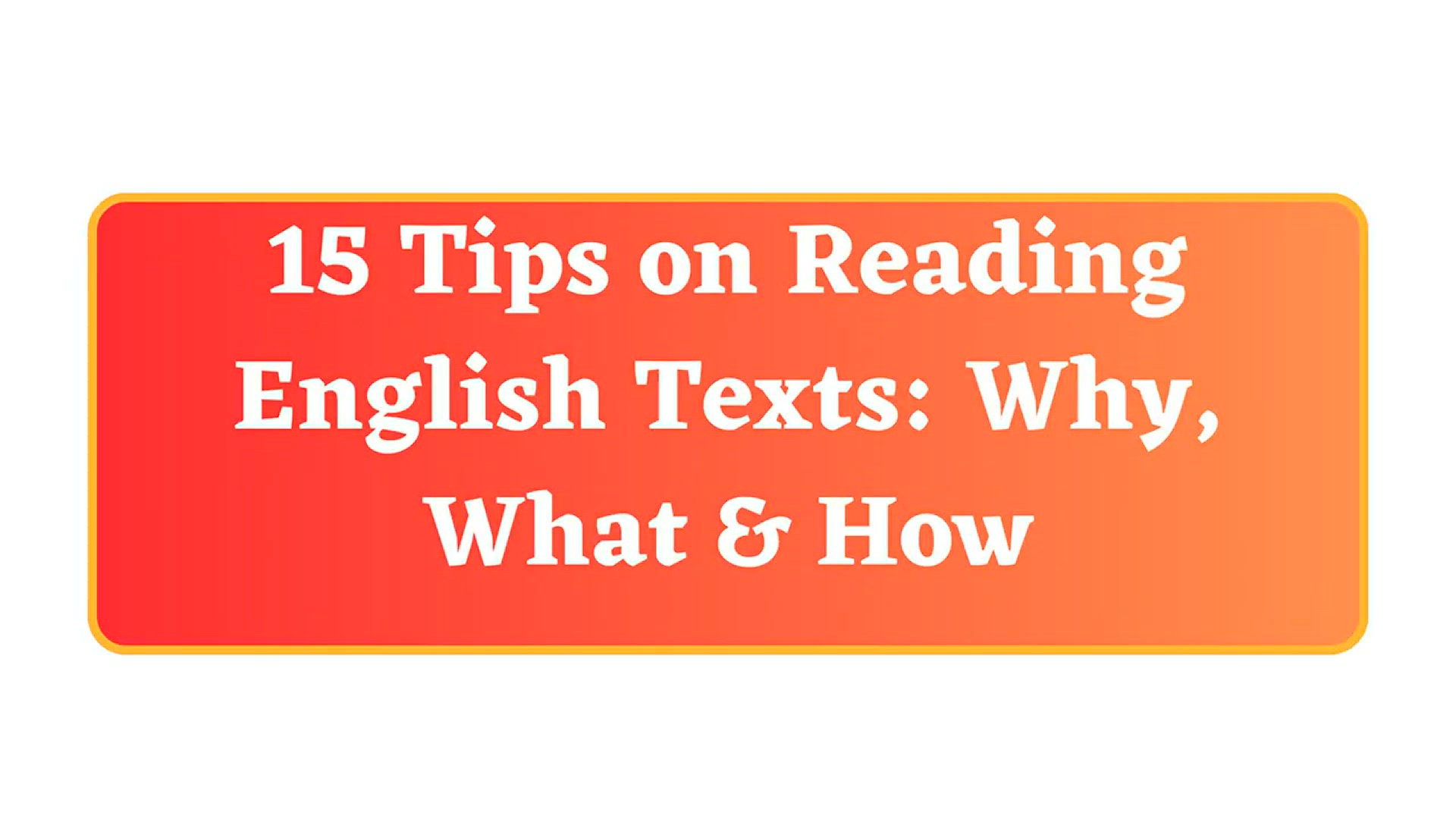 'Video thumbnail for 15 Tips on Reading English Texts Why, What & How'