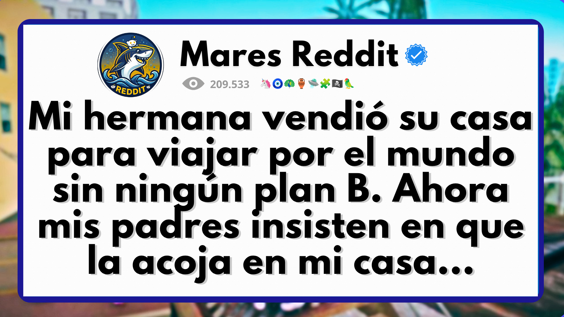 Video thumbnail for Mi hermana vendió su casa para viajar por el mundo sin ningún plan B. Ahora mis padres insisten en que la acoja en mi casa...