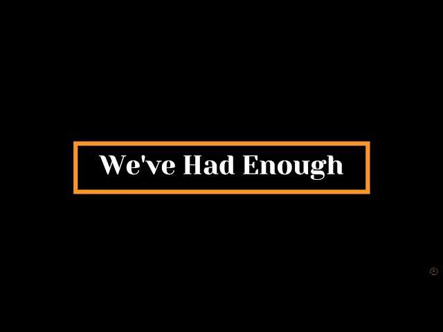 Video thumbnail for We've Had Enough