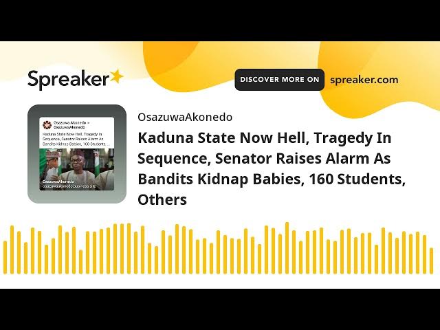Video thumbnail for Kaduna State Now Hell, Tragedy In Sequence, Senator Raises Alarm As Bandits Kidnap Babies, 160 Stude