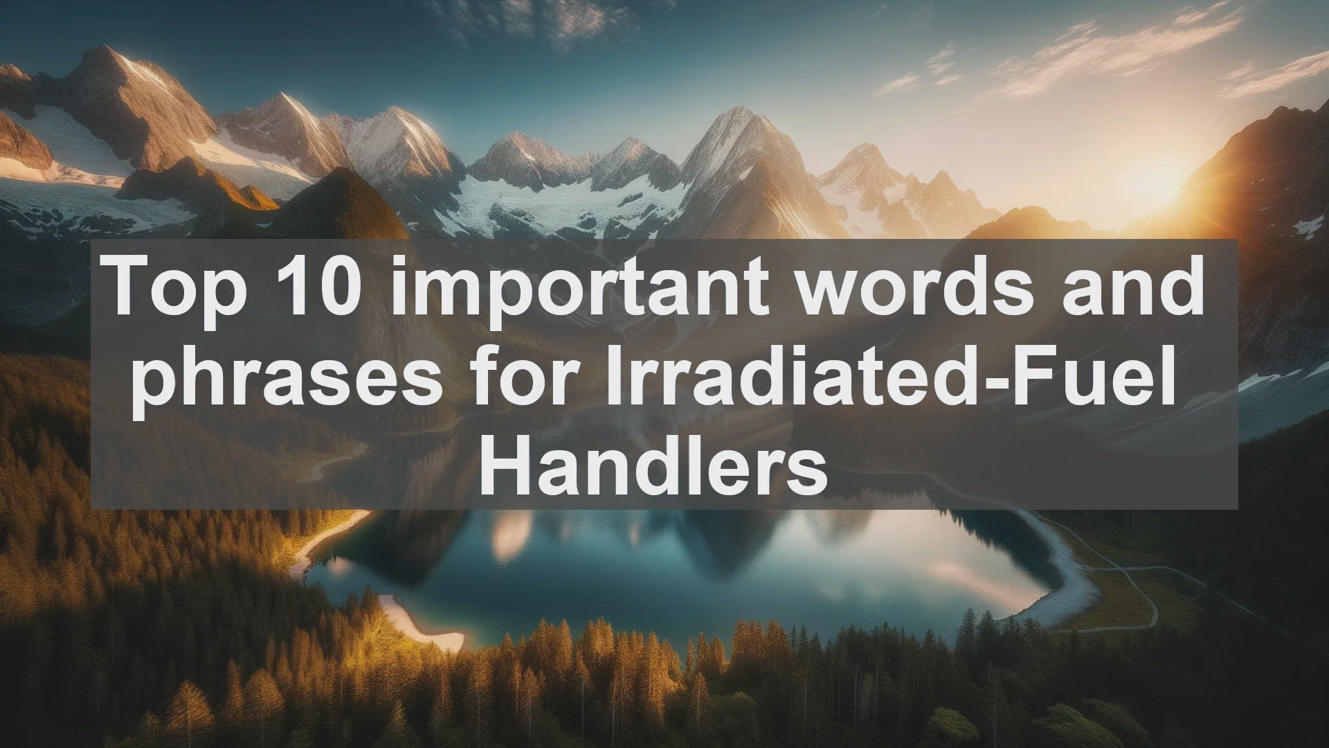 'Video thumbnail for Top 10 important words and phrases for IrradiatedFuel Handlers'