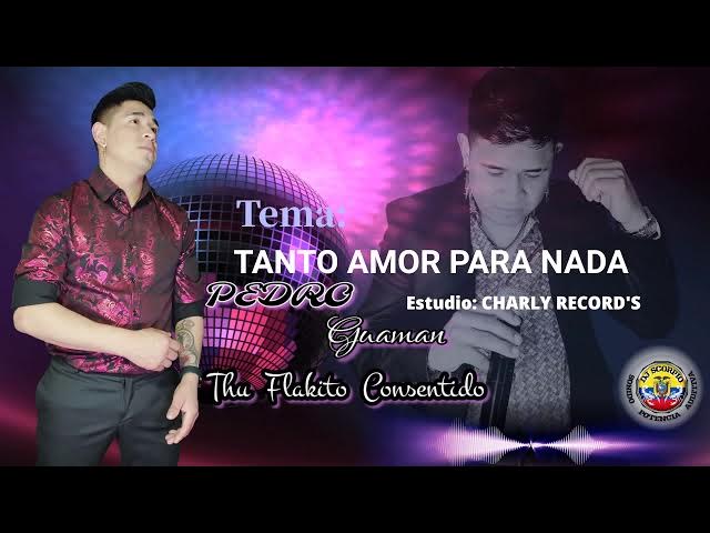 Video thumbnail for PEDRO GUAMAN Thu Flakito Consentido Tema: Tanto amor 💘 Para Nada .....Desde studios CHARLY RECORD'S