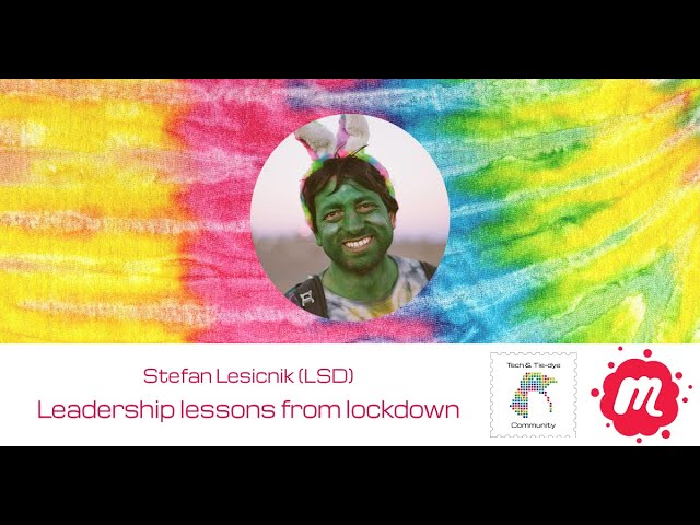 Video thumbnail for "Leadership lessons from lockdown" - Stefan Lesicnik (LSD) - Tech & Tie-dye Community Meetup