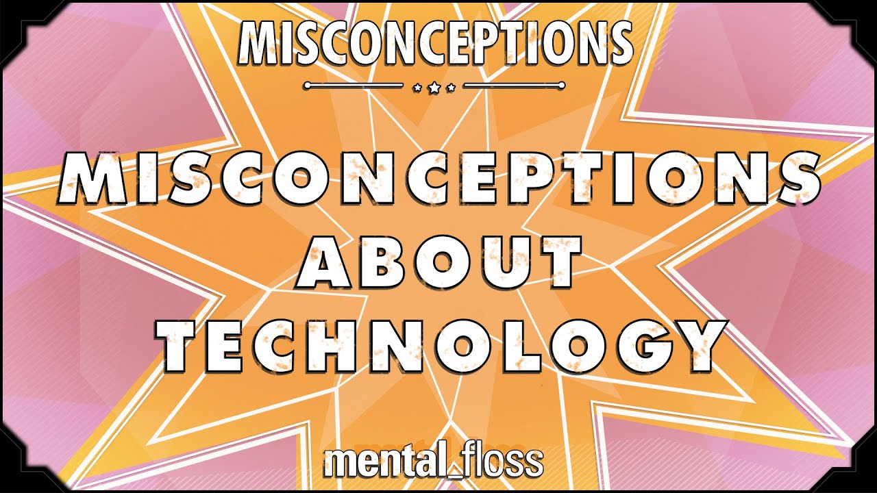 Video thumbnail for Misconceptions about Technology - mental_floss on YouTube (Ep.5)