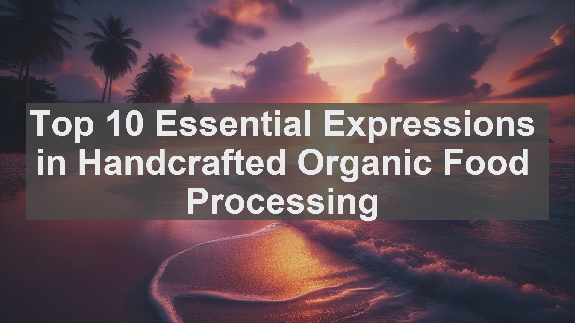 'Video thumbnail for Top 10 Essential Expressions in Handcrafted Organic Food Processing'