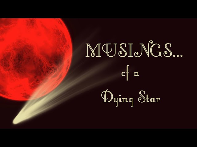 Video thumbnail for Musings Of A Dying Star