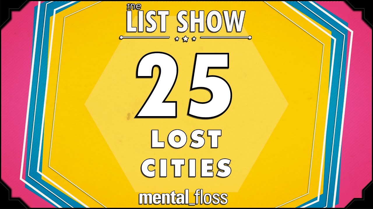 'Video thumbnail for 25 Lost Cities - mental_floss on YouTube - List Show (318) | Mental Floss'