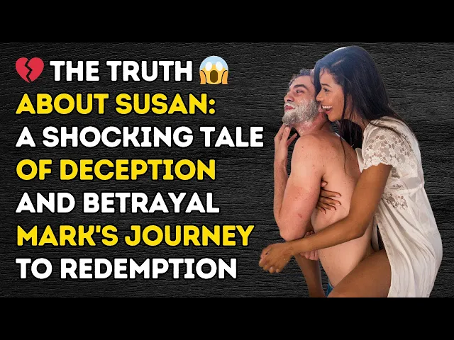 Video thumbnail for The Truth About Susan: A Shocking Tale of Deception and Betrayal 😱💔 | Mark's Journey to Redemption