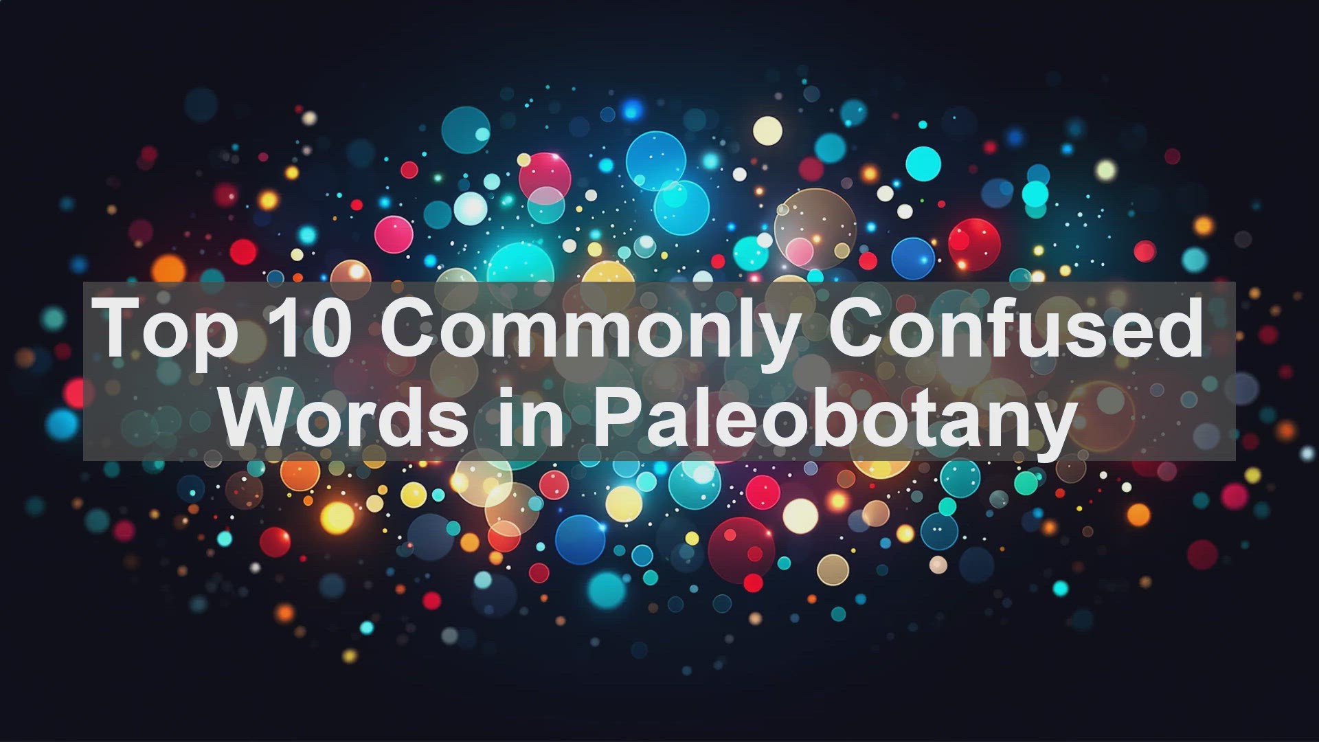 'Video thumbnail for Top 10 Commonly Confused Words in Paleobotany'