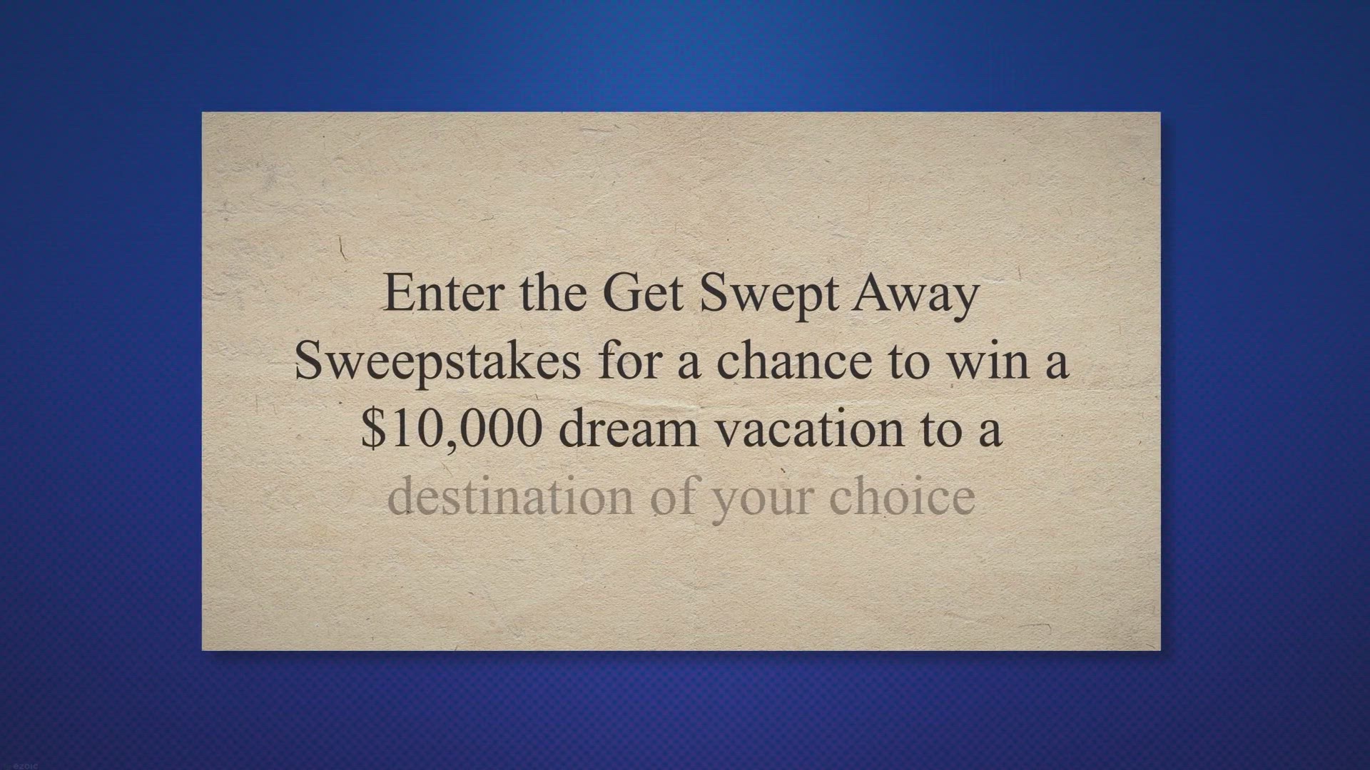 Video thumbnail for Get Swept Away Sweepstakes - Win A $10,000 Dream Vacation To A Destination Of Your Choice