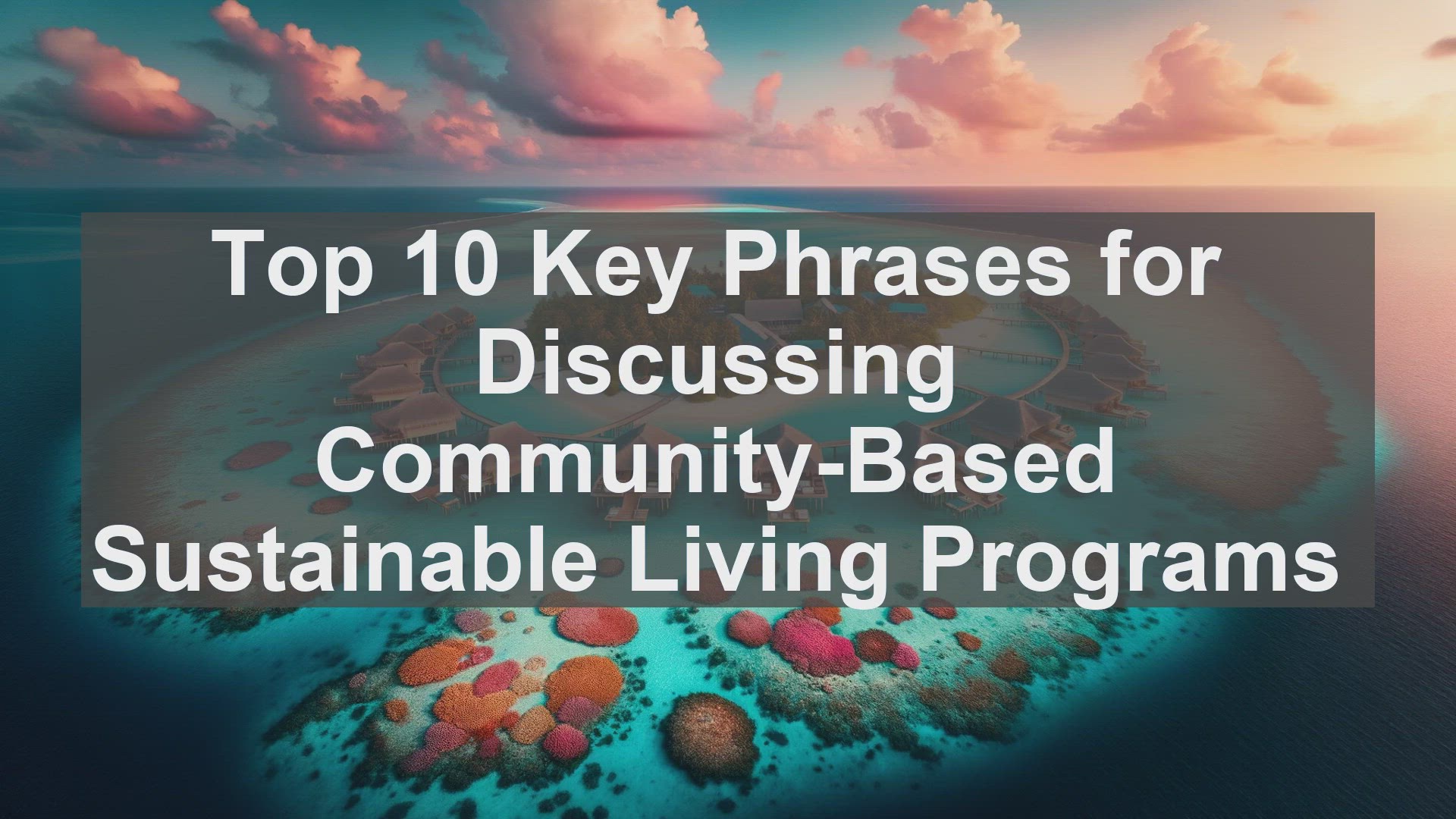 'Video thumbnail for Top 10 Key Phrases for Discussing CommunityBased Sustainable Living Programs'