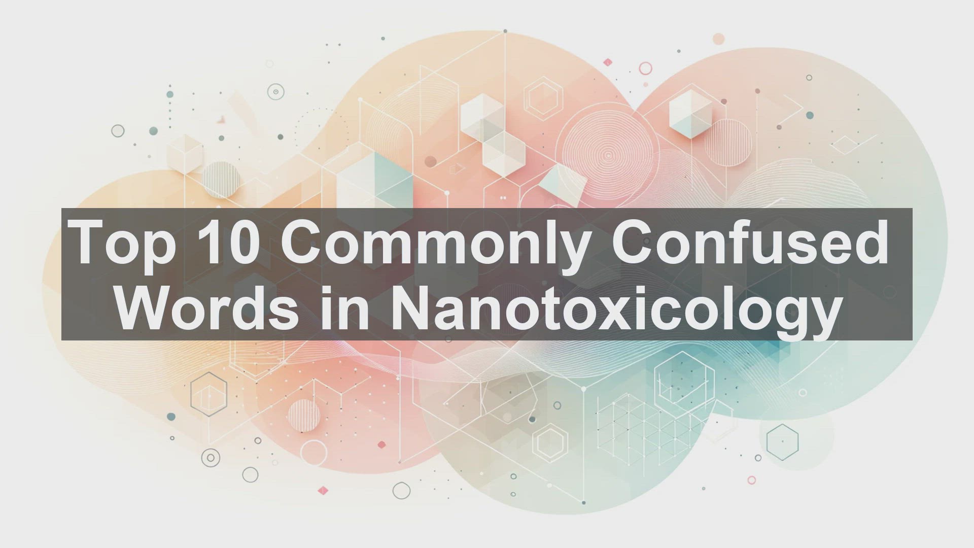 'Video thumbnail for Top 10 Commonly Confused Words in Nanotoxicology'