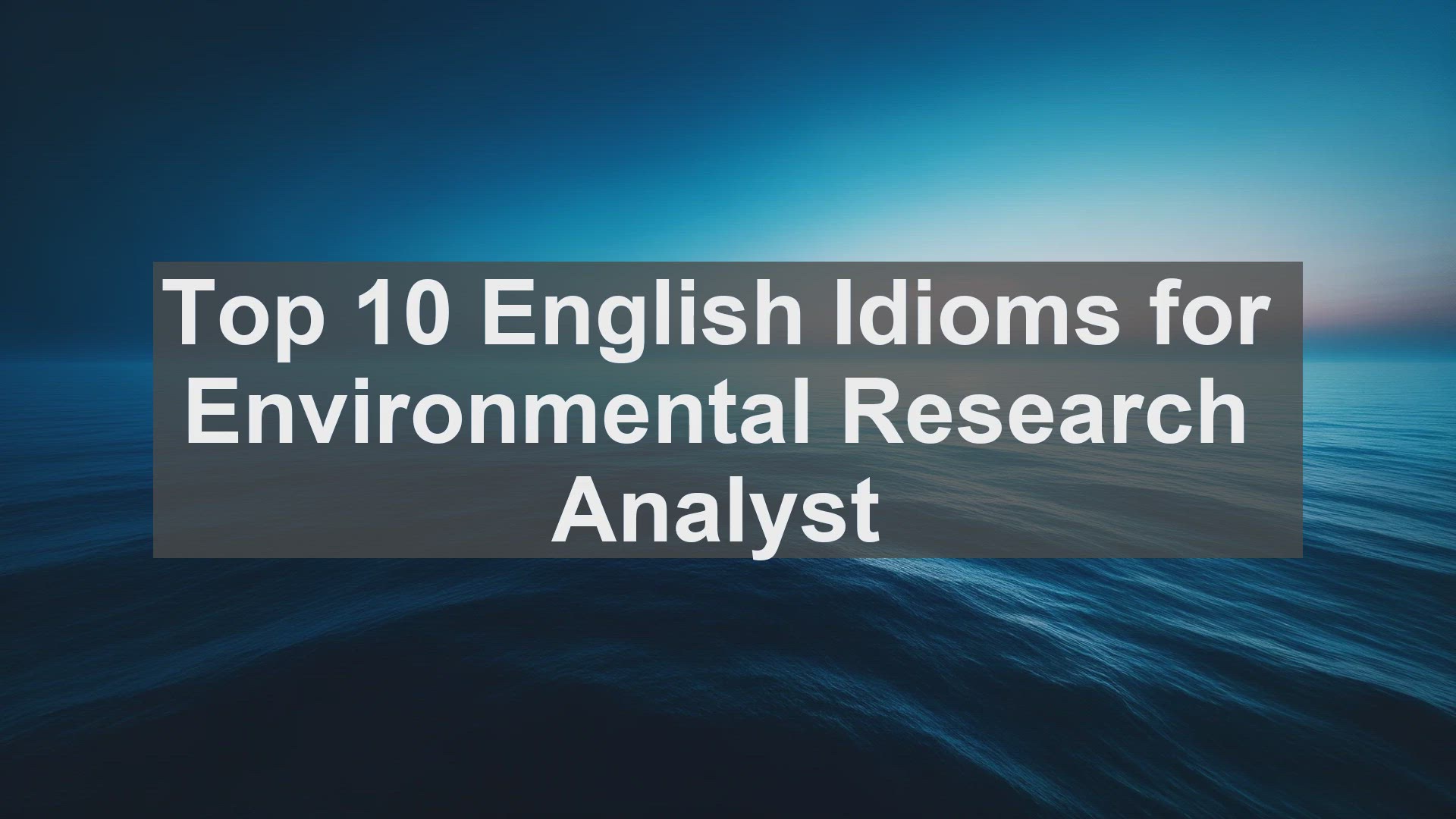 'Video thumbnail for Top 10 English Idioms for Environmental Research Analyst'