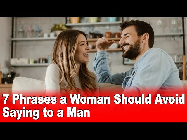 video of: 7 Phrases a Woman Should Avoid Saying to a Man