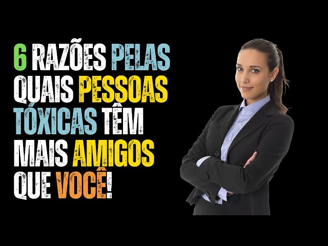 Video thumbnail for 6 Razões Pelas Quais Pessoas Tóxicas Têm Mais Amigos Que Você!