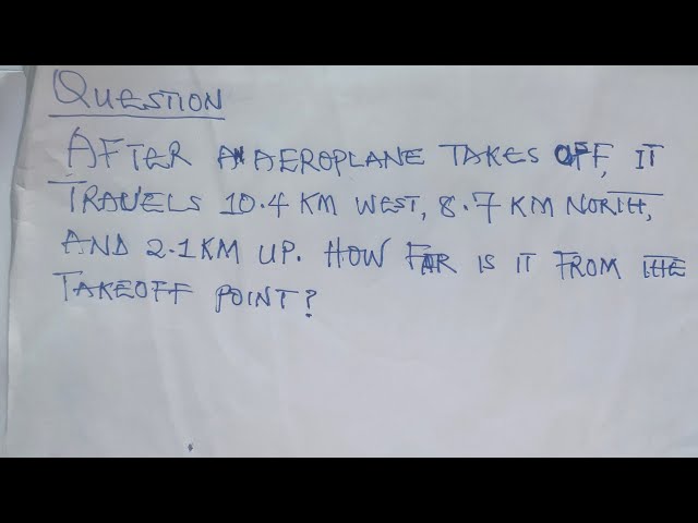 'Video thumbnail for After an airplane takes off, it travels 10.4 km west, 8.7 km north, and 2.1 km up. How far is it'