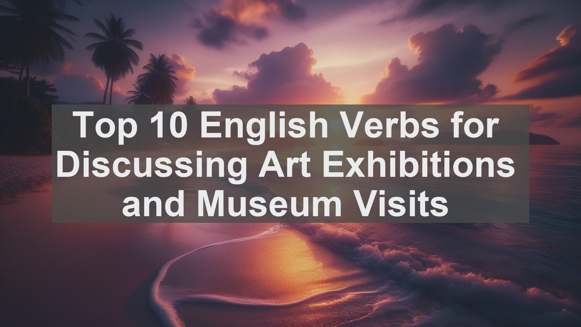 'Video thumbnail for Top 10 English Verbs for Discussing Art Exhibitions and Museum Visits'