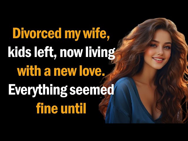 Video thumbnail for Divorced my wife, kids left, now living with a new love. Everything seemed fine until