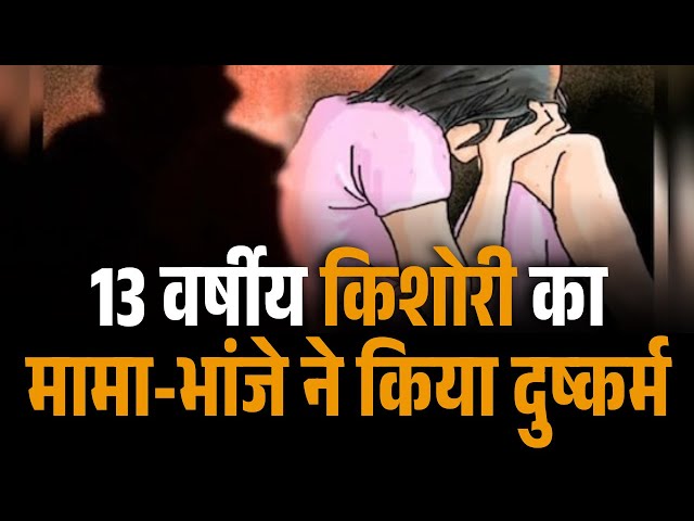 Video thumbnail for 13 वर्षीय किशोरी कामामा-भांजे ने किया दुष्कर्म