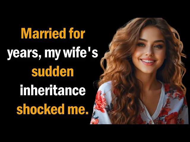 Video thumbnail for Married for years, my wife's sudden inheritance shocked me.