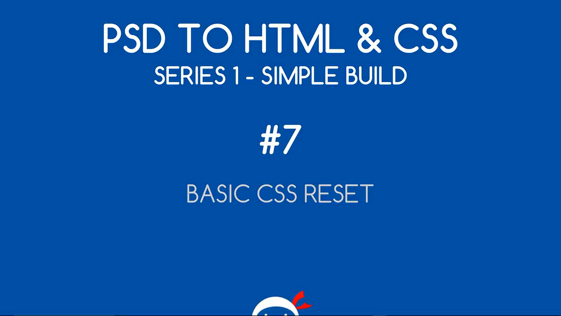 'Video thumbnail for PSD to HTML & CSS (Series 1, unresponsive) #7 - Adding a Simple CSS Reset'