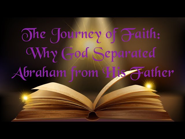 Video thumbnail for The Journey of Faith: Why God Separated Abraham from His Father