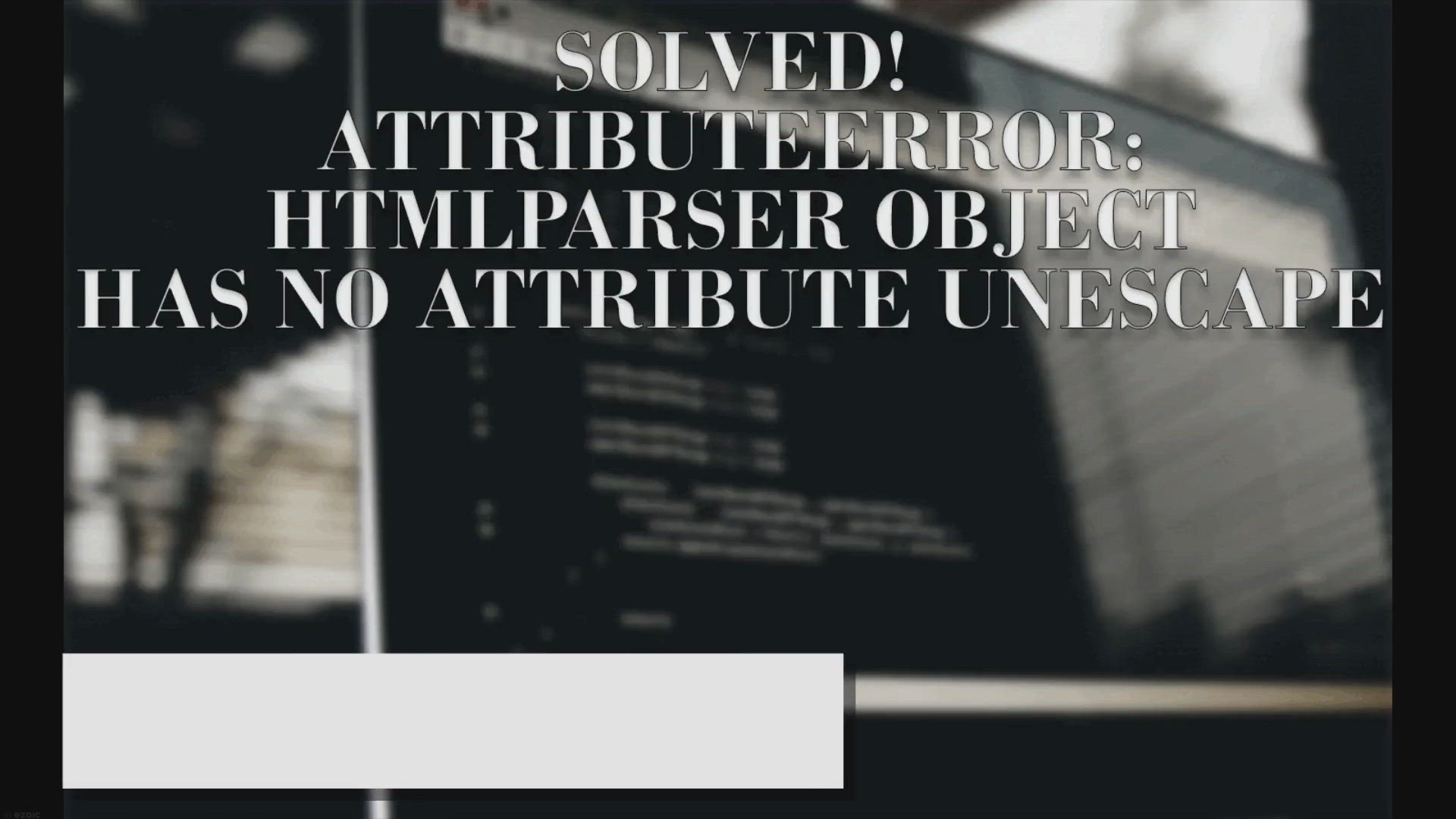 'Video thumbnail for AttributeError: HTMLParser Object Has No Attribute Unescape'