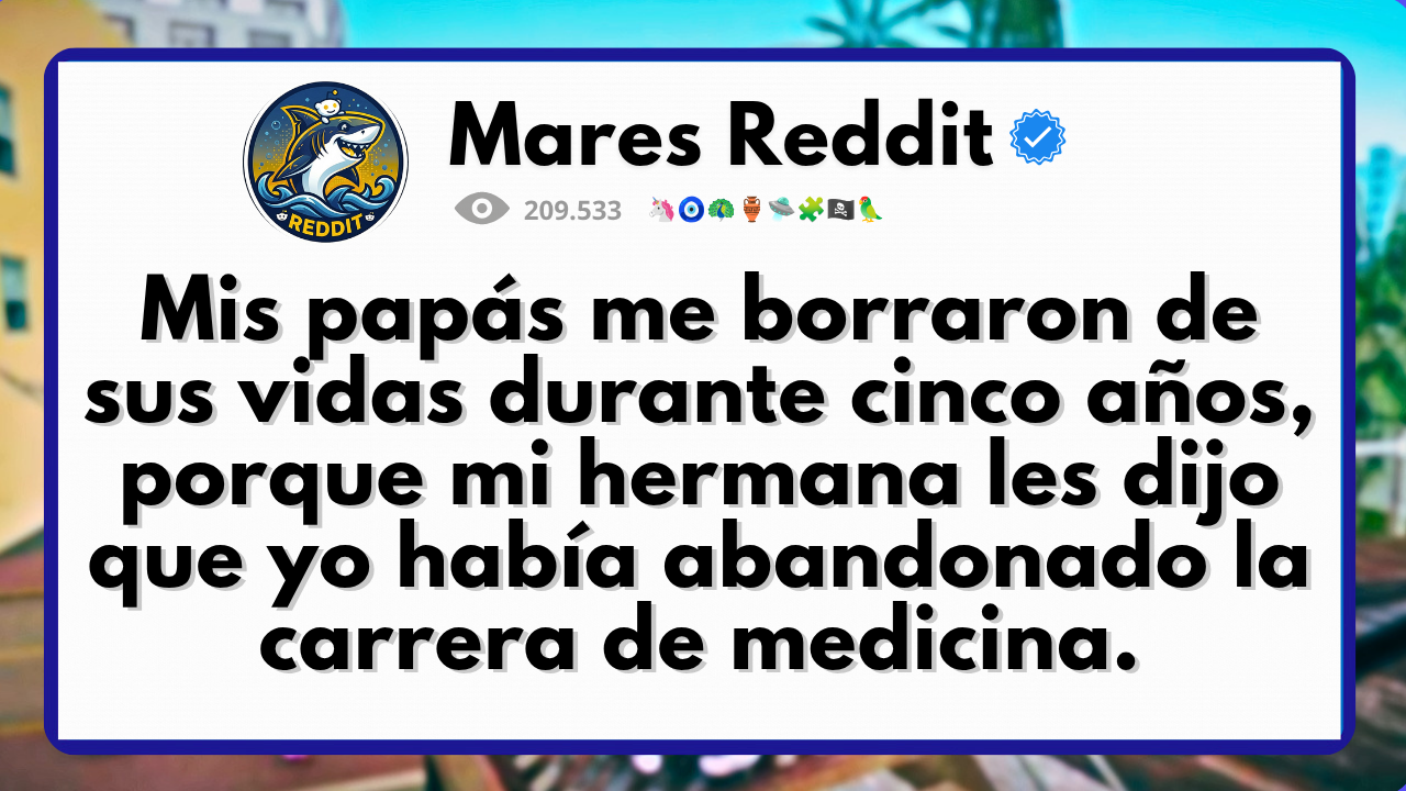 Video thumbnail for Mis papás me borraron de sus vidas durante cinco años, porque mi hermana les dijo que yo había abandonado la carrera de medicina.
