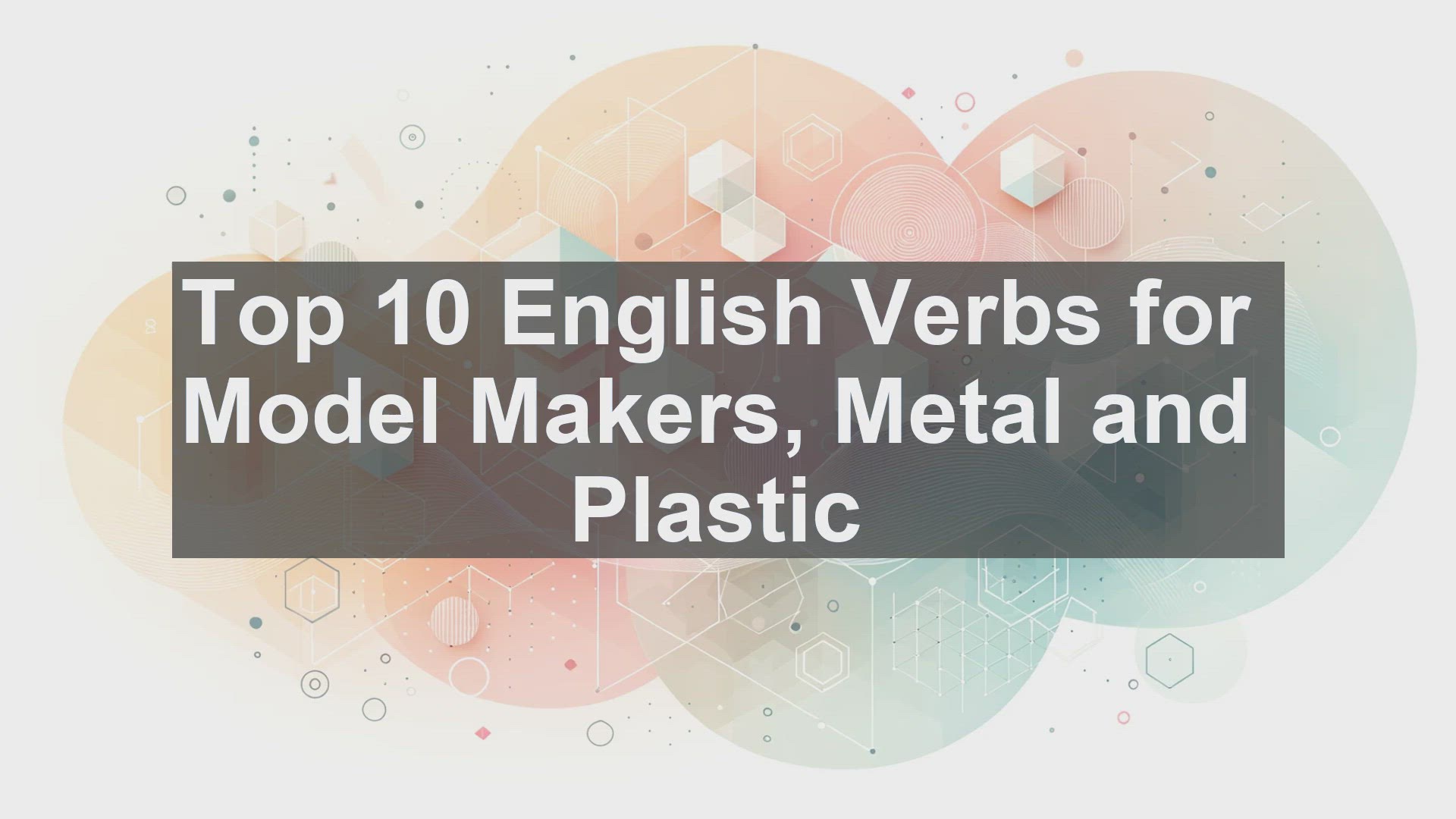 'Video thumbnail for Top 10 English Verbs for Model Makers Metal and Plastic'