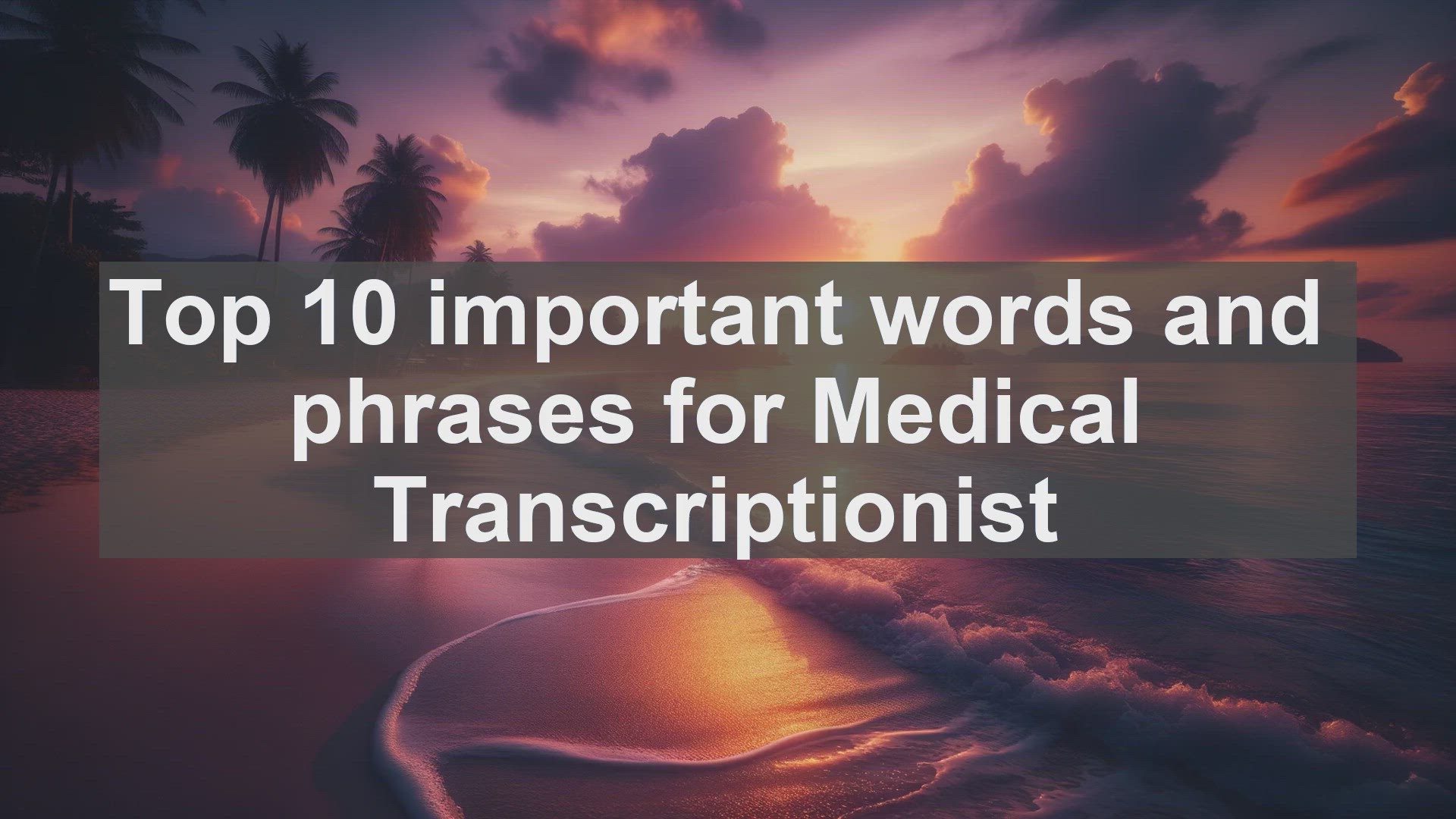 'Video thumbnail for Top 10 important words and phrases for Medical Transcriptionist'