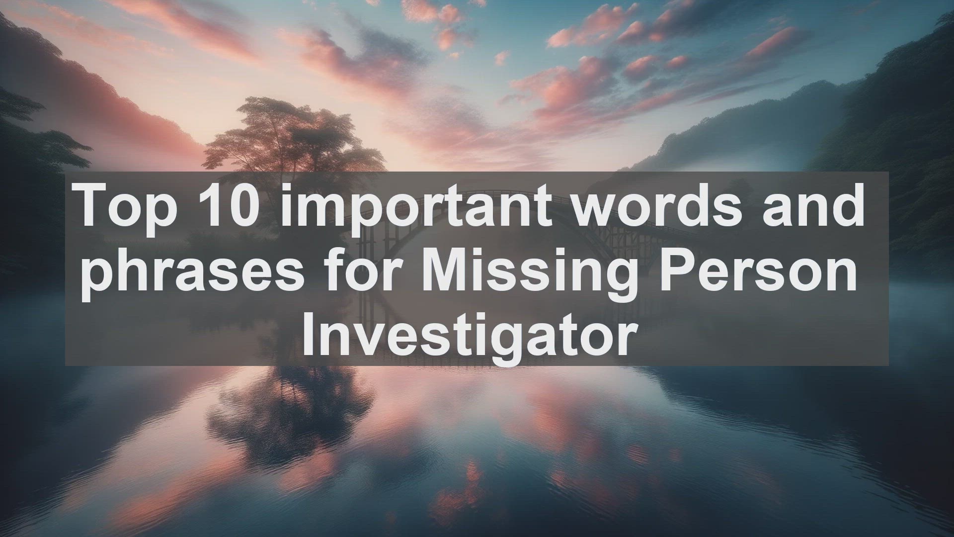 'Video thumbnail for Top 10 important words and phrases for Missing Person Investigator'
