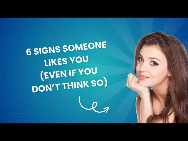 Video thumbnail for 6 Signs Someone Likes You (Even If You Don’t Think So)