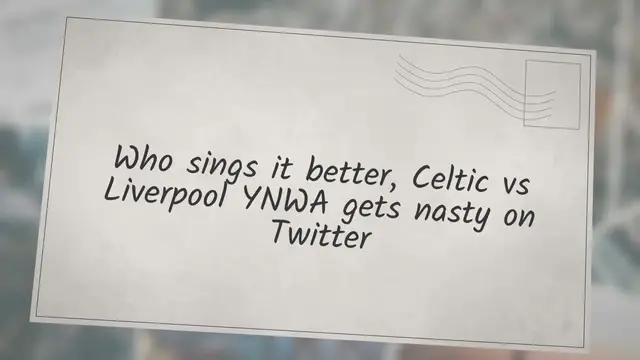 'Video thumbnail for Who sings it better, Celtic vs Liverpool YNWA gets nasty on Twitter'