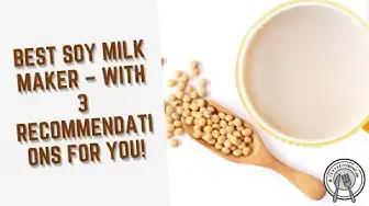 Video thumbnail for Best Soy Milk Maker – With 3 Recommendations for You!