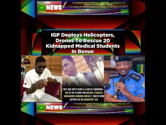 Video thumbnail for IGP Deploys Helicopters, Drones To Rescue 20 Kidnapped Medical Students In Benue ~ OsazuwaAkonedo