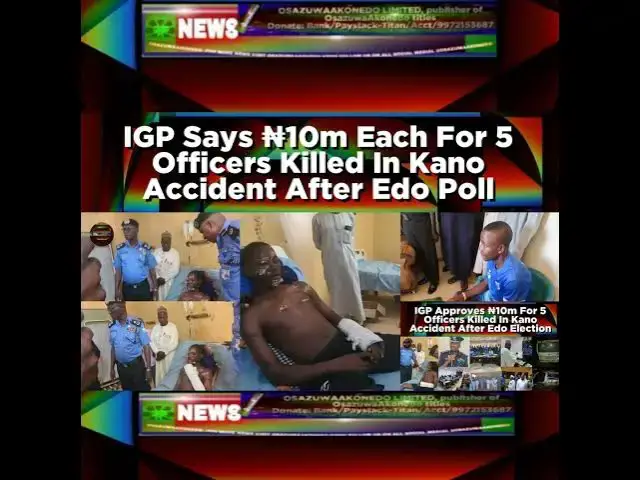 Video thumbnail for IGP Says ₦10m Each For 5 Officers Killed In Kano Accident After Edo Poll