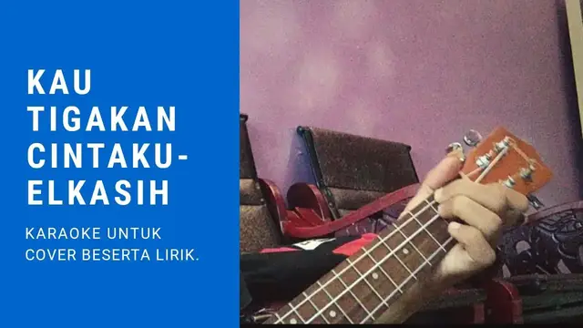 'Video thumbnail for Kau Tigakan Cintaku - Elkasih Karaoke Ukulele Untuk Cover'