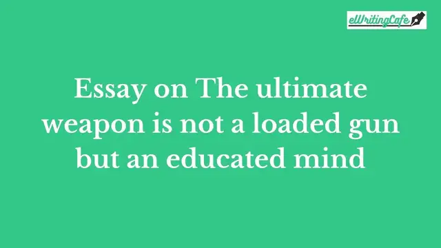 Video thumbnail for Essay on The ultimate weapon is not a loaded gun but an educated mind
