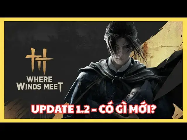 Video thumbnail for Update 1.2 Where Winds Meet: Những thay đổi QUAN TRỌNG game thủ nhất định phải biết!