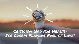 Video thumbnail for Criticism Bad for Health - Ice Cream Flavors Predict Love?