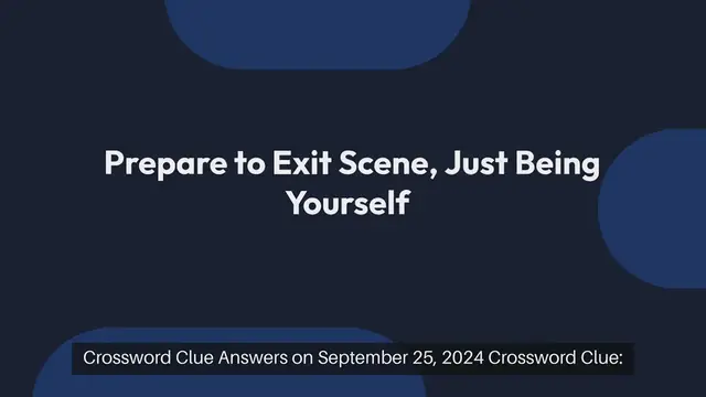 Video thumbnail for Prepare To Exit Scene, Just Being Yourself? Crossword Clue Answers on September 25, 2024