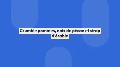 'Video thumbnail for Crumble pommes, noix de pécan et sirop d'érable'