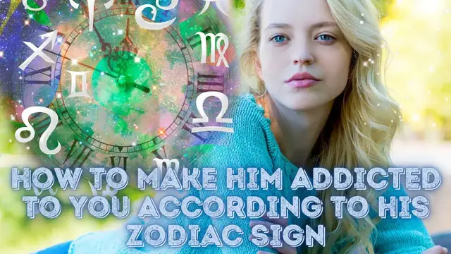 'Video thumbnail for How To Make Him Addicted To You According To His Zodiac Sign'