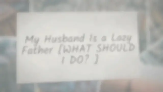 Video thumbnail for My Husband Is a Lazy Father [WHAT SHOULD I DO?]
