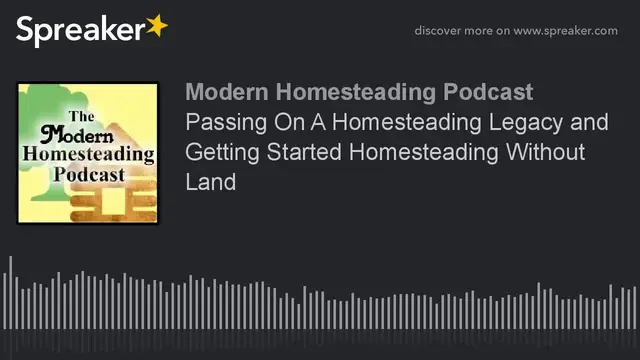 Video thumbnail for Podcast - Passing On A Homesteading Legacy and Getting Started Homesteading Without Land